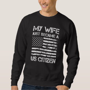 My Wife Just Became A US Citizen New American  1 Sweatshirt