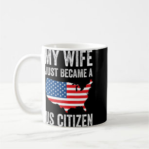 My Wife Just Became A US Citizen New American Coffee Mug