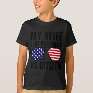 My Wife Just Became A Us Citizen Proud New America T-Shirt