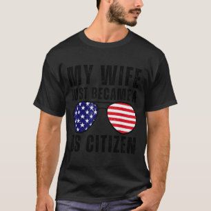 My Wife Just Became A Us Citizen Proud New America T-Shirt