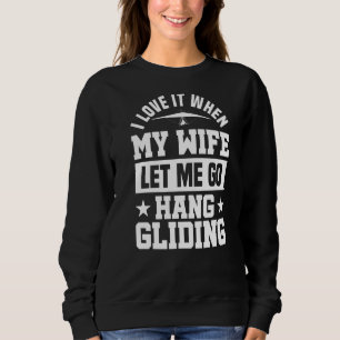 My Wife Let Me Hang Glide For Paraglider Sweatshirt