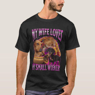 My Wife Loves My Small Wiener Funny Offensive Dach T-Shirt