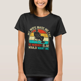 My Wife Made Me Fat Funny Saying Husband Fathers T-Shirt