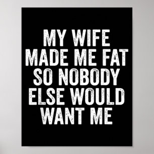 My Wife Made Me Fat So Nobody Else Would Want Me Poster