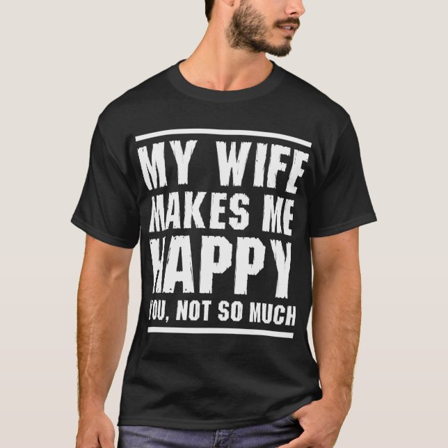 My Wife Makes Me Happy Tshirt (Front)