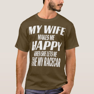 My Wife Makes Me Happy When She Lets Me Tune My Ra T-Shirt