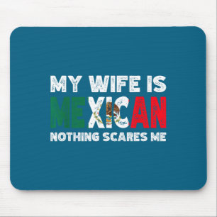 My wife mexican nothing scares me funny mexican he mouse pad