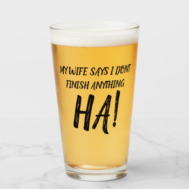 My wife says I don't finish anything HA!  Glass (Front Filled)