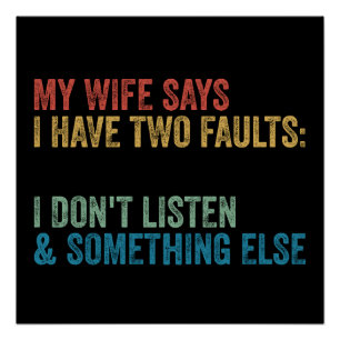 My Wife Says I Have Two Faults Funny Husband Gift Poster