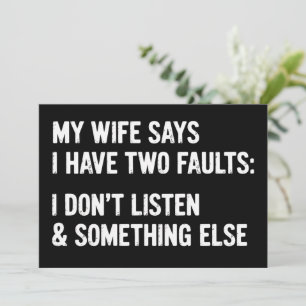 My Wife Says I Have Two Faults I Don't Listen  Invitation