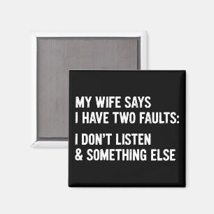 My Wife Says I Have Two Faults I Don't Listen  Magnet