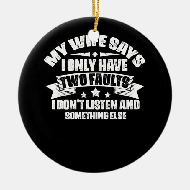 My Wife Says I Only Have Two Faults Christmas I Do Ceramic Ornament (Front)