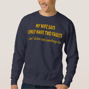 My Wife Says I Only Have Two Faults Dad Joke s Sweatshirt