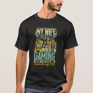 My Wife Says I Only Have Two Faults  Gamer Husband T-Shirt