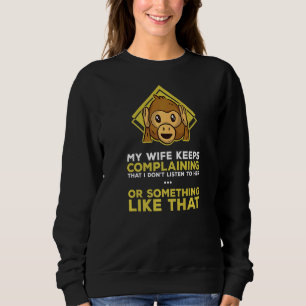 My Wife Says I Only Have Two Faults I Don't Listen Sweatshirt