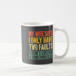 My Wife Says I Only Have Two Faults Shirt Funny Hu Coffee Mug