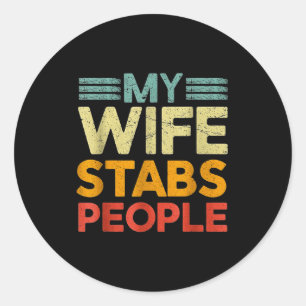 My Wife Stabs People Funny Nurse Husband Quote  Classic Round Sticker
