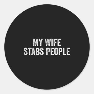 My Wife Stabs People Funny Wife Quote Classic Round Sticker