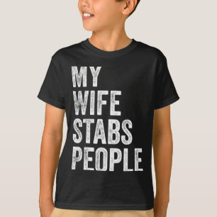 My Wife Stabs People Funny Wife Quote T-Shirt