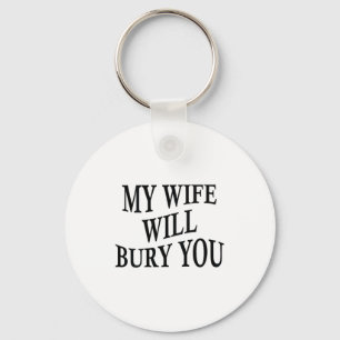 My Wife Will Bury You Funny Husband Sarcastic Sayi Keychain