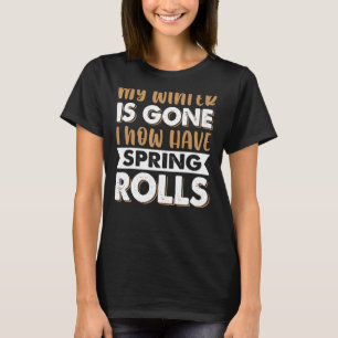 My Winter Fat Is Gone I Now Have Spring Rolls T-Shirt