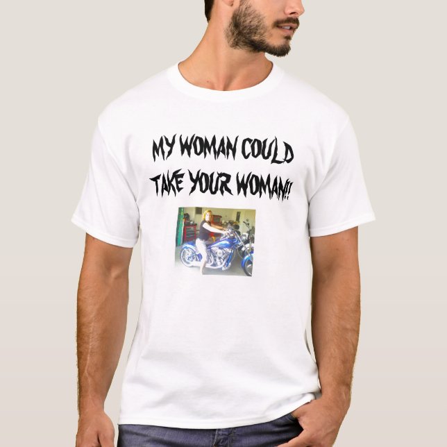 MY WOMAN COULD TAKE YOUR WOMAN!! T-Shirt (Front)