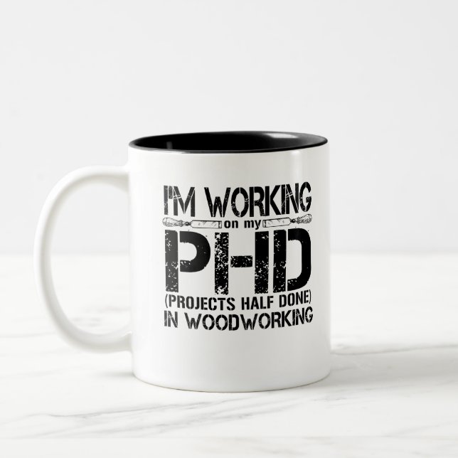 My Working On My PHD (Projects Half Done) In Woodw Two-Tone Coffee Mug (Left)