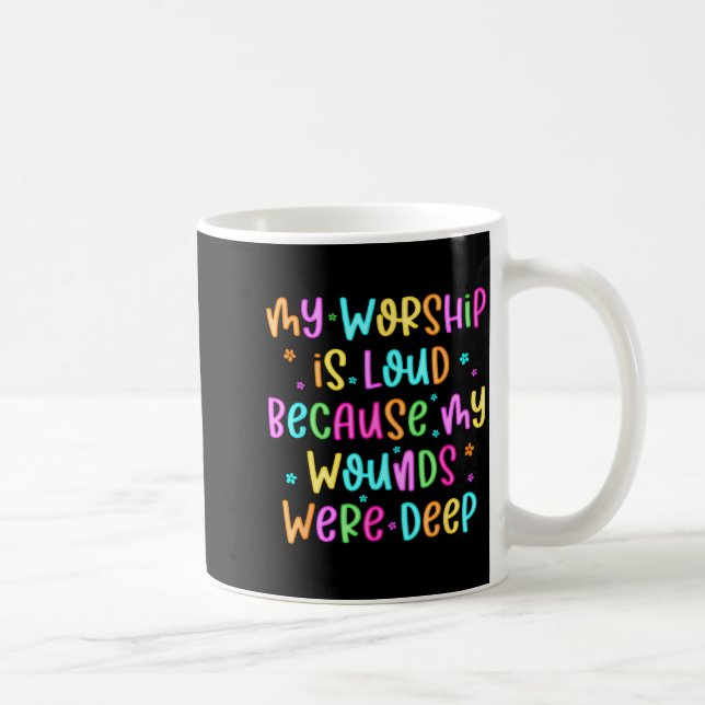 My Worship Is Loud Because My Wounds Were Deep Chr Coffee Mug (Right)
