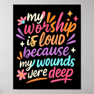 My Worship Is Loud Because My Wounds Were Deep Chr Poster