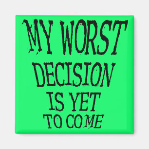 My Worst Decision Is Yet To Come Funny Magnet
