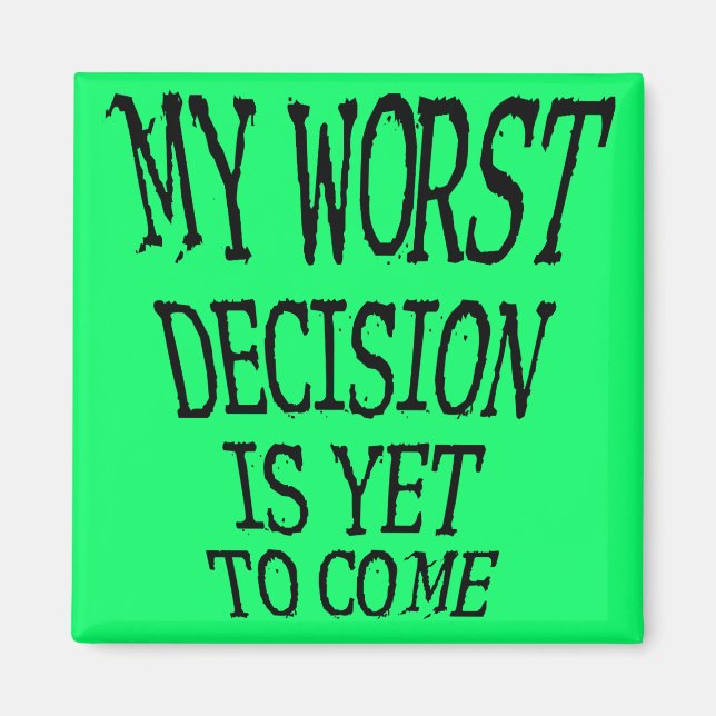 My Worst Decision Is Yet To Come Funny Magnet (Front)
