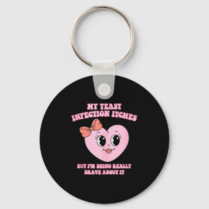 My Yeast Infection Itches But Im Being Really Brav Keychain