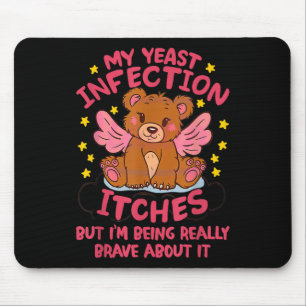 My Yeast Infection Itches Im Being Really Brave Ab Mouse Pad