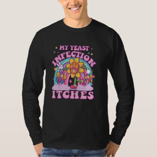 My Yeast Infection Itches Weird Humour Offensive F T-Shirt