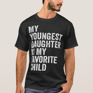 My Youngest Daughter Is My Favorite Child T-Shirt