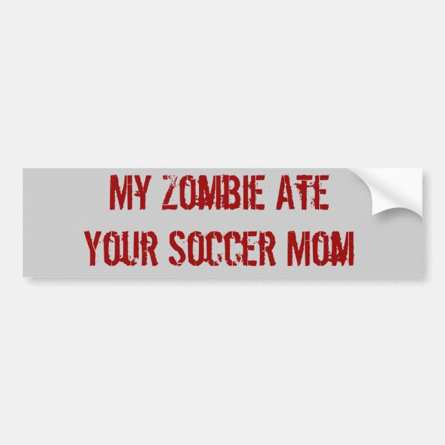 My Zombie Ate Your Soccer Mom Bumper Sticker (Front)