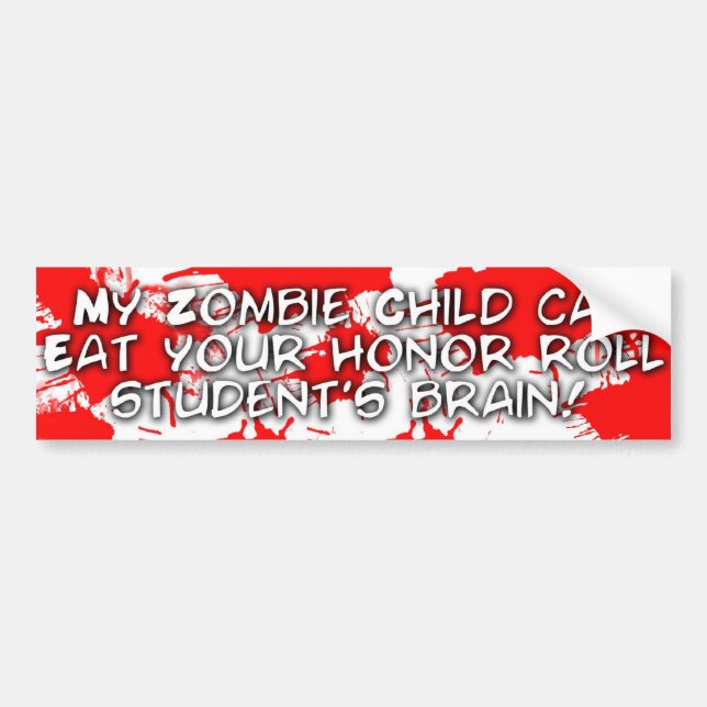 My zombie child can eat your honour roll student bumper sticker (Front)
