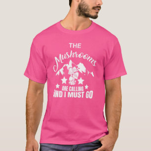 Mycology The Mushrooms Are Calling And I Must Go F T-Shirt