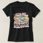 Mystery Discharge Funny Adult Gag Shirt<br><div class="desc">Get ready for awkward laughs and shocked stares with this hilariously inappropriate "Ask Me About My Mystery Discharge" shirt. Made for bold humour lovers, this gag gift tee is perfect for parties, dares, or anyone who enjoys pushing boundaries with comedy. Guaranteed to be the most talked-about shirt in any room....</div>