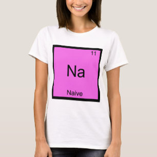 Na - Naive Funny Chemistry Element Symbol T-Shirt