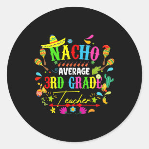 Nacho Average 3rd Grade Teacher Mexico Cinco De Ma Classic Round Sticker