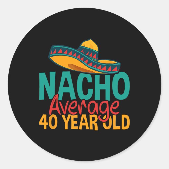 Nacho Average 40 Year Old Cinco De Mayo 40th Birth Classic Round Sticker (Front)