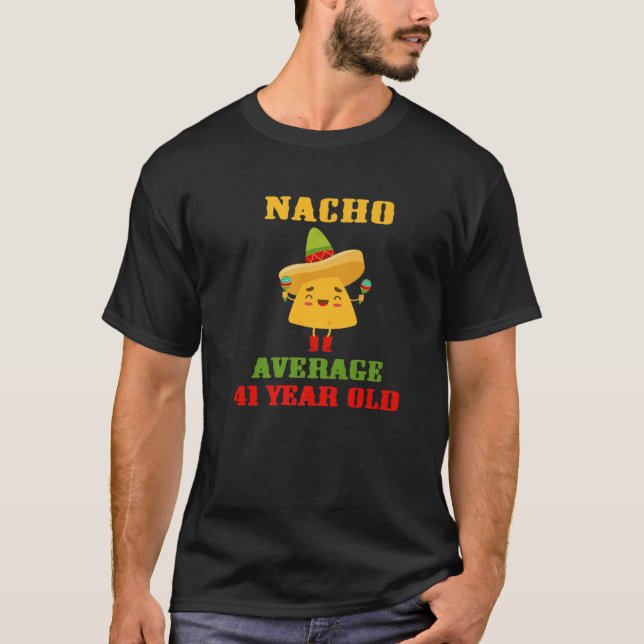 Nacho Average 41 Year Old Funny Cinco De Mayo 41St T-Shirt (Front)