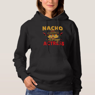 Nacho Average Actress Performer Artist Acting Cinc Hoodie