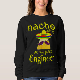 Nacho Average Aerospace Engineer Cinco De Mayo Fie Sweatshirt