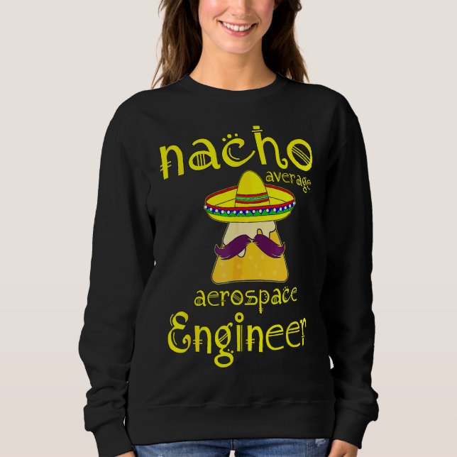 Nacho Average Aerospace Engineer Cinco De Mayo Fie Sweatshirt (Front)