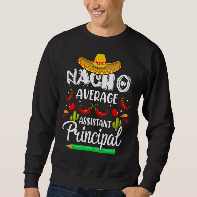 Nacho Average Assistant Principal Cinco De Mayo Te Sweatshirt (Front)