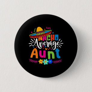 Nacho Average Aunt Auntie Cinco De Mayo Mexican Fi 2 Inch Round Button