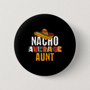 Nacho Average Aunt Cinco De Mayo Funny Mexican Lat 2 Inch Round Button