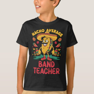 Nacho Average Band Teacher Cinco De Mayo Mexican F T-Shirt